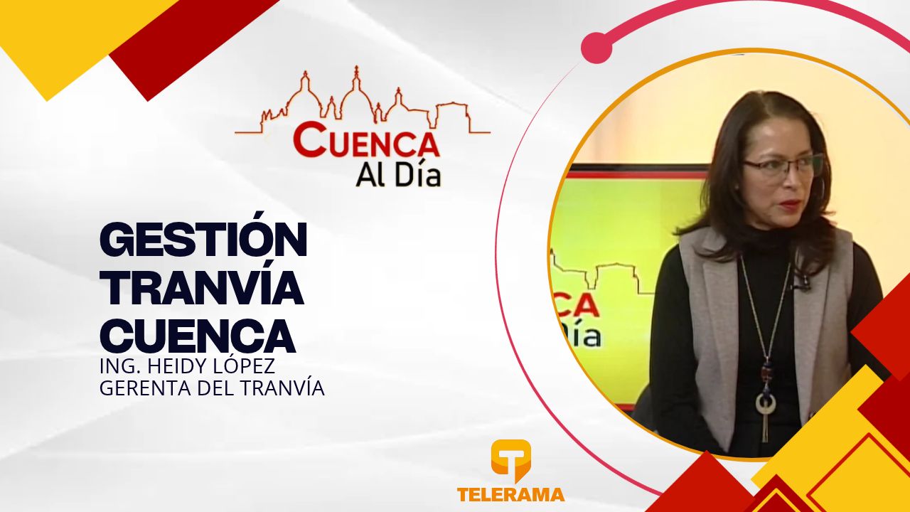 Gerenta del Tranvía 
Tema: Gestión Tranvía Cuenca